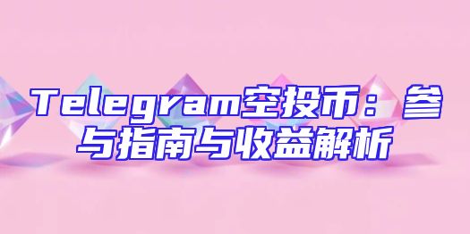 Telegram空投币：参与指南与收益解析