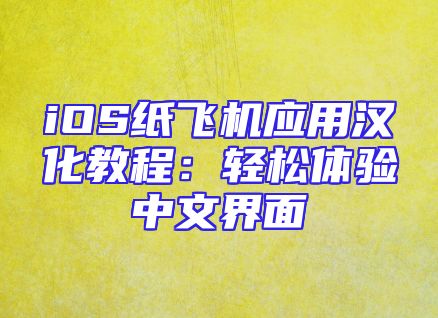 iOS纸飞机应用汉化教程：轻松体验中文界面