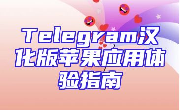 Telegram汉化版苹果应用体验指南
