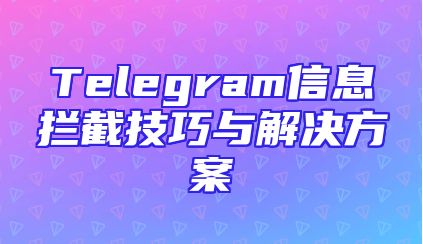 Telegram信息拦截技巧与解决方案