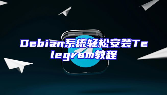 Debian系统轻松安装Telegram教程