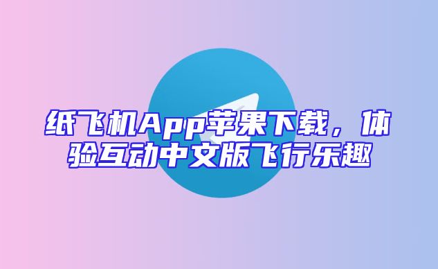 纸飞机App苹果下载，体验互动中文版飞行乐趣