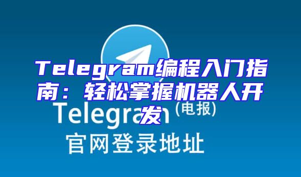 Telegram编程入门指南：轻松掌握机器人开发