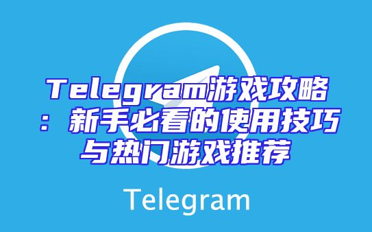 Telegram游戏攻略：新手必看的使用技巧与热门游戏推荐