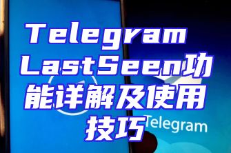 Telegram LastSeen功能详解及使用技巧