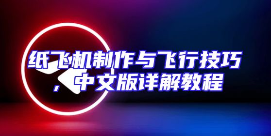 纸飞机制作与飞行技巧，中文版详解教程