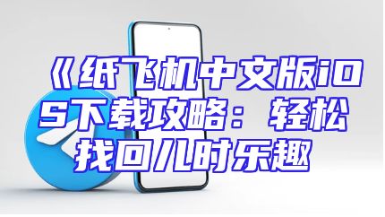 《纸飞机中文版iOS下载攻略：轻松找回儿时乐趣