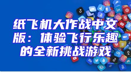 纸飞机大作战中文版：体验飞行乐趣的全新挑战游戏