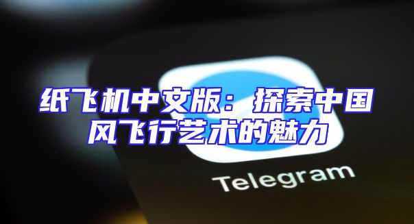 纸飞机中文版：探索中国风飞行艺术的魅力