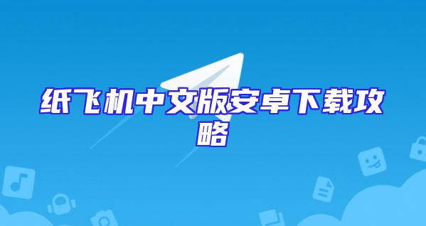 纸飞机中文版安卓下载攻略