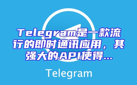 Telegram是一款流行的即时通讯应用，其强大的API使得...
