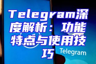 Telegram深度解析：功能特点与使用技巧