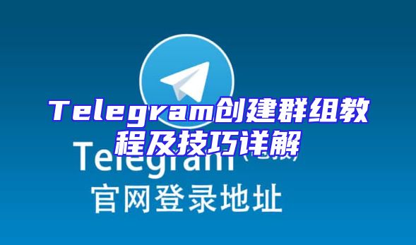 Telegram创建群组教程及技巧详解