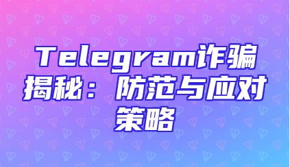 Telegram诈骗揭秘：防范与应对策略