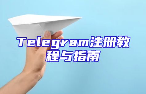 Telegram注册教程与指南
