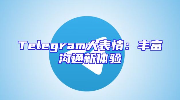 Telegram大表情：丰富沟通新体验