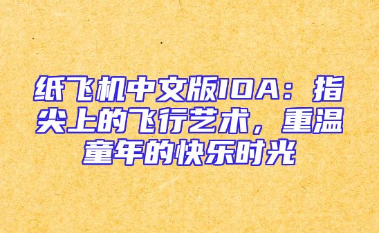 纸飞机中文版IOA：指尖上的飞行艺术，重温童年的快乐时光