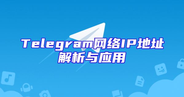 Telegram网络IP地址解析与应用
