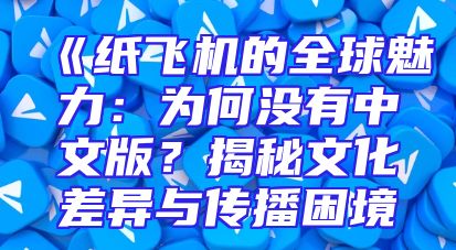 《纸飞机的全球魅力：为何没有中文版？揭秘文化差异与传播困境