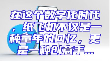 在这个数字化时代，纸飞机不仅是一种童年的回忆，更是一种创意手...