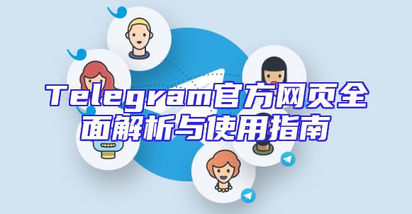 Telegram官方网页全面解析与使用指南