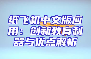 纸飞机中文版应用：创新教育利器与优点解析