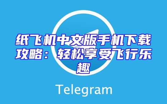 纸飞机中文版手机下载攻略：轻松享受飞行乐趣