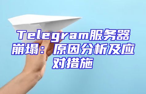 Telegram服务器崩塌：原因分析及应对措施