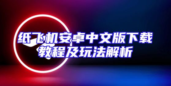 纸飞机安卓中文版下载教程及玩法解析