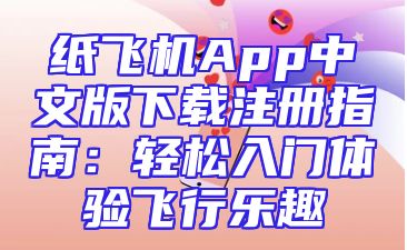 纸飞机App中文版下载注册指南：轻松入门体验飞行乐趣