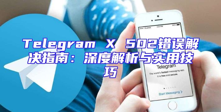 Telegram X 502错误解决指南：深度解析与实用技巧
