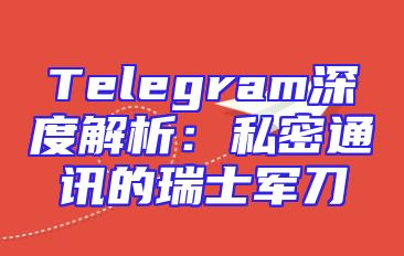 Telegram深度解析：私密通讯的瑞士军刀