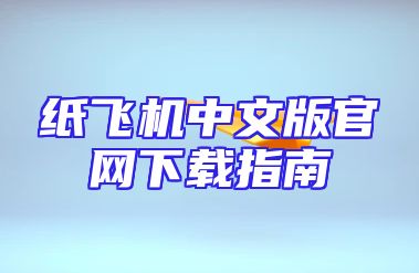 纸飞机中文版官网下载指南