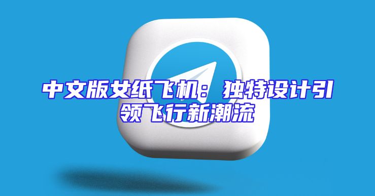 中文版女纸飞机：独特设计引领飞行新潮流