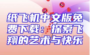 纸飞机中文版免费下载：探索飞翔的艺术与快乐