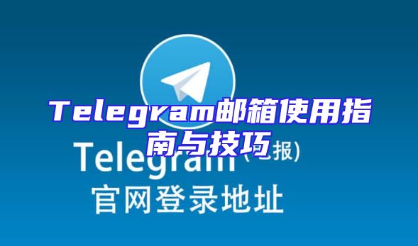 Telegram邮箱使用指南与技巧