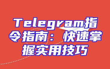 Telegram指令指南：快速掌握实用技巧