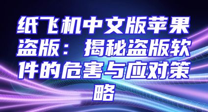 纸飞机中文版苹果盗版：揭秘盗版软件的危害与应对策略