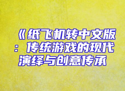 《纸飞机转中文版：传统游戏的现代演绎与创意传承