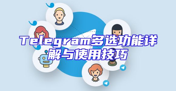 Telegram多选功能详解与使用技巧