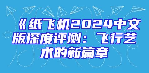 《纸飞机2024中文版深度评测：飞行艺术的新篇章