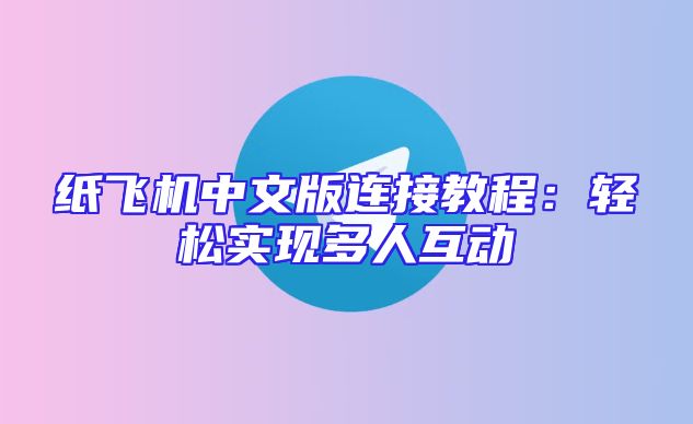 纸飞机中文版连接教程：轻松实现多人互动