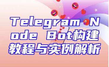 Telegram Node Bot构建教程与实例解析