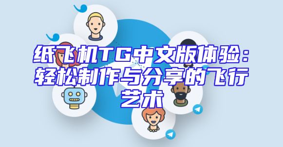 纸飞机TG中文版体验：轻松制作与分享的飞行艺术