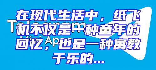 在现代生活中，纸飞机不仅是一种童年的回忆，也是一种寓教于乐的...