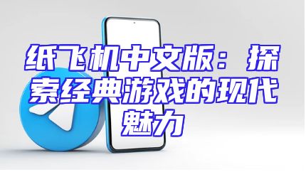 纸飞机中文版：探索经典游戏的现代魅力