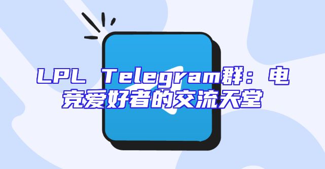 LPL Telegram群：电竞爱好者的交流天堂