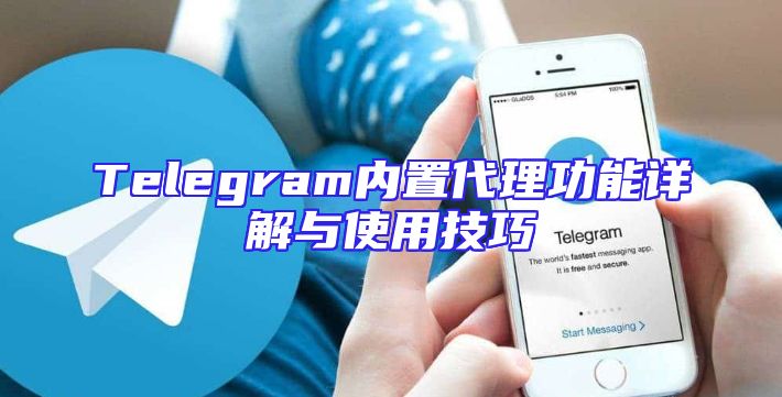 Telegram内置代理功能详解与使用技巧