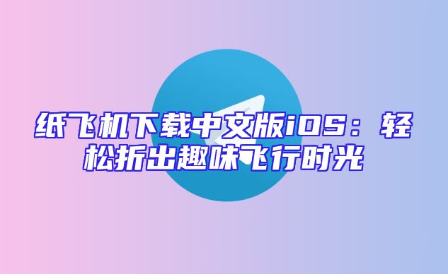 纸飞机下载中文版iOS：轻松折出趣味飞行时光