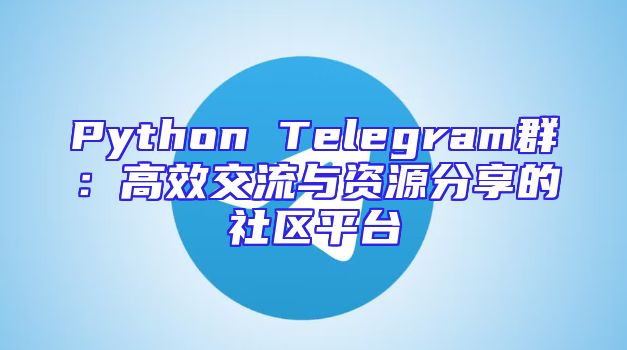 Python Telegram群：高效交流与资源分享的社区平台